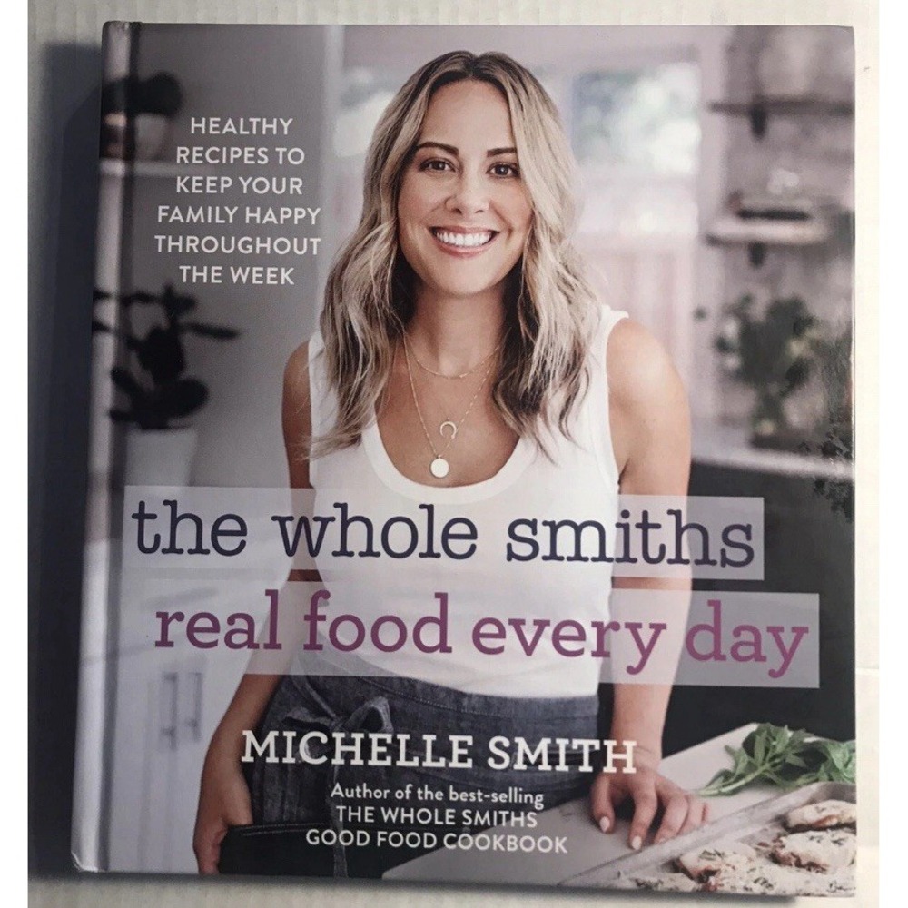 The Whole Smiths Real Food Every Day Michelle Smith Hardcover Cookbook 2020